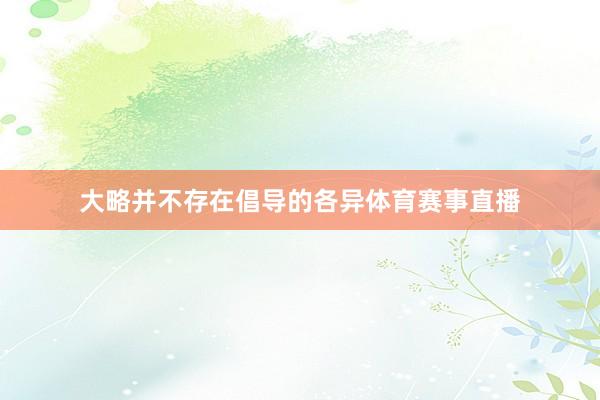 大略并不存在倡导的各异体育赛事直播