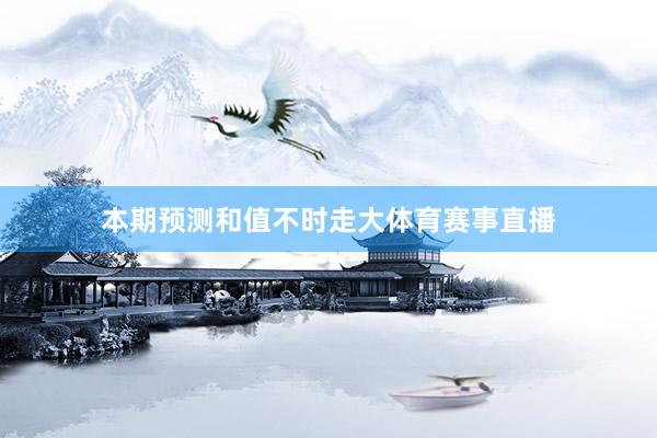 本期预测和值不时走大体育赛事直播
