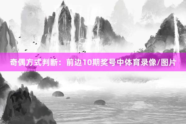 奇偶方式判断：前边10期奖号中体育录像/图片