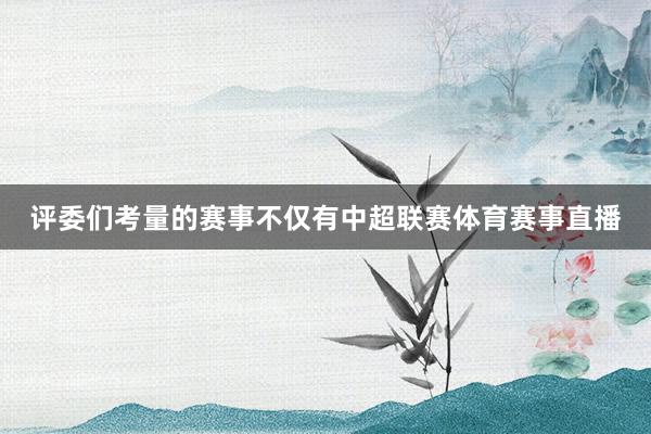 评委们考量的赛事不仅有中超联赛体育赛事直播
