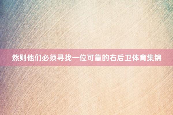 然则他们必须寻找一位可靠的右后卫体育集锦