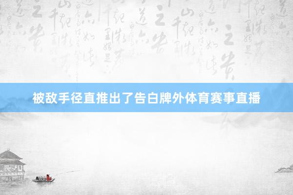 被敌手径直推出了告白牌外体育赛事直播