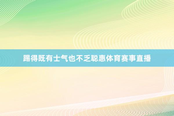 踢得既有士气也不乏聪惠体育赛事直播