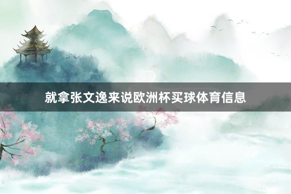 就拿张文逸来说欧洲杯买球体育信息