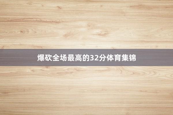 爆砍全场最高的32分体育集锦
