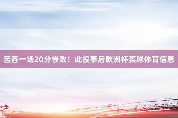苦吞一场20分惨败！此役事后欧洲杯买球体育信息