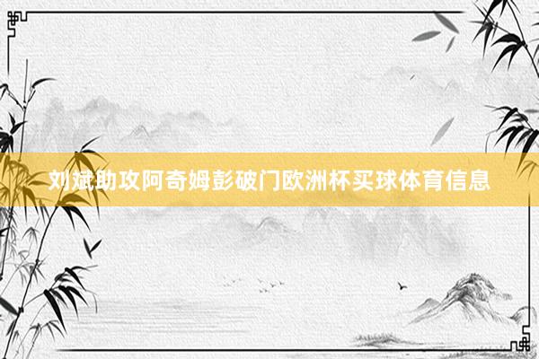 刘斌助攻阿奇姆彭破门欧洲杯买球体育信息