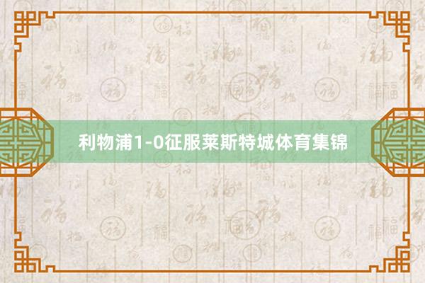 利物浦1-0征服莱斯特城体育集锦