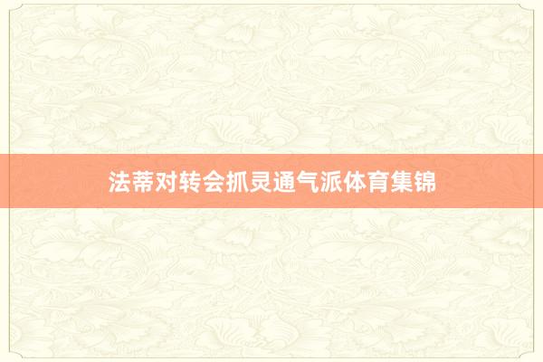 法蒂对转会抓灵通气派体育集锦