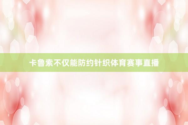 卡鲁索不仅能防约针织体育赛事直播