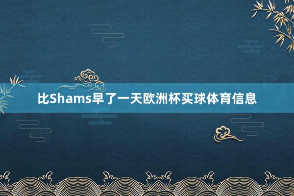 比Shams早了一天欧洲杯买球体育信息