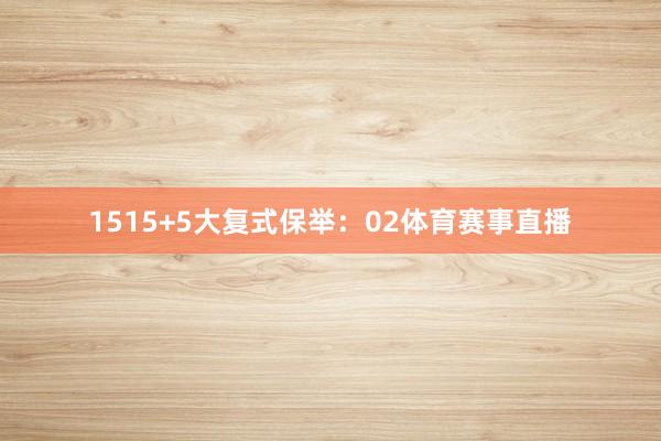 15 15+5大复式保举: 02体育赛事直播