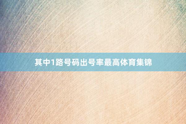其中1路号码出号率最高体育集锦