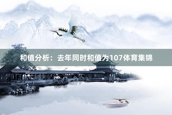 和值分析:去年同时和值为107体育集锦