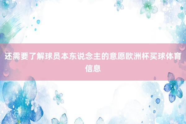 还需要了解球员本东说念主的意愿欧洲杯买球体育信息