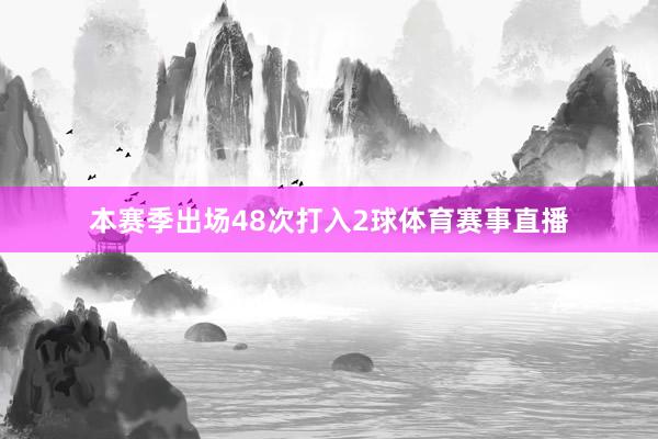 本赛季出场48次打入2球体育赛事直播