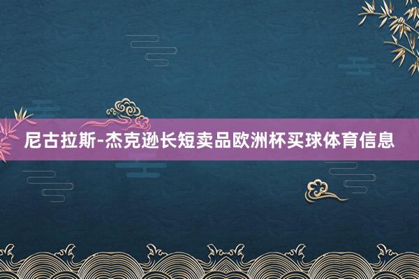 尼古拉斯-杰克逊长短卖品欧洲杯买球体育信息