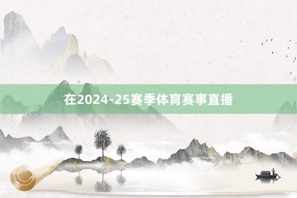 在2024-25赛季体育赛事直播