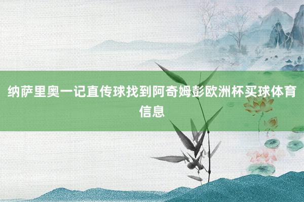 纳萨里奥一记直传球找到阿奇姆彭欧洲杯买球体育信息