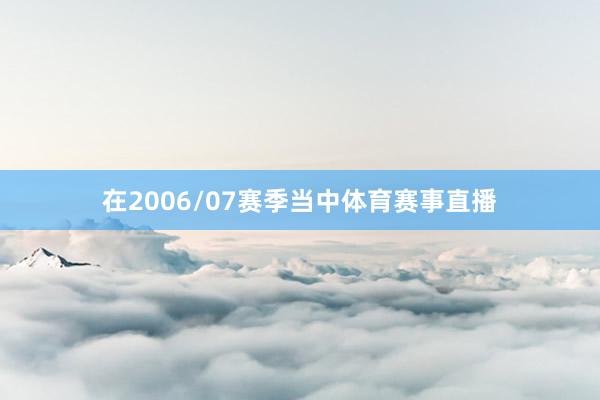 在2006/07赛季当中体育赛事直播