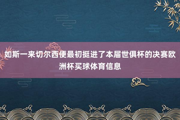 如斯一来切尔西便最初挺进了本届世俱杯的决赛欧洲杯买球体育信息