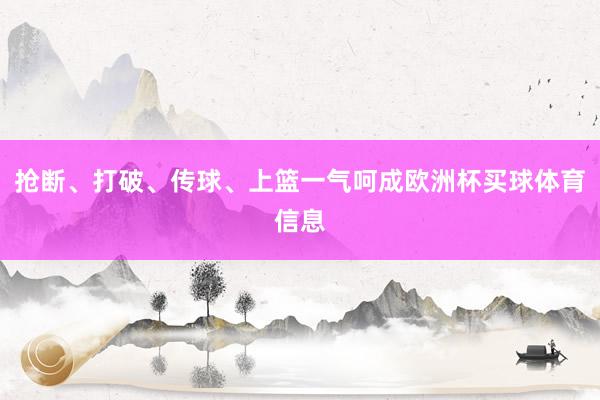 抢断、打破、传球、上篮一气呵成欧洲杯买球体育信息