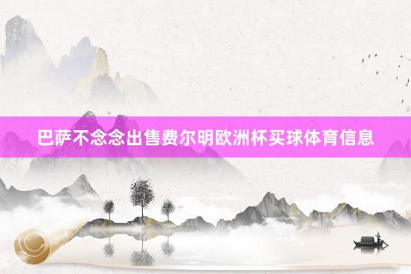 巴萨不念念出售费尔明欧洲杯买球体育信息