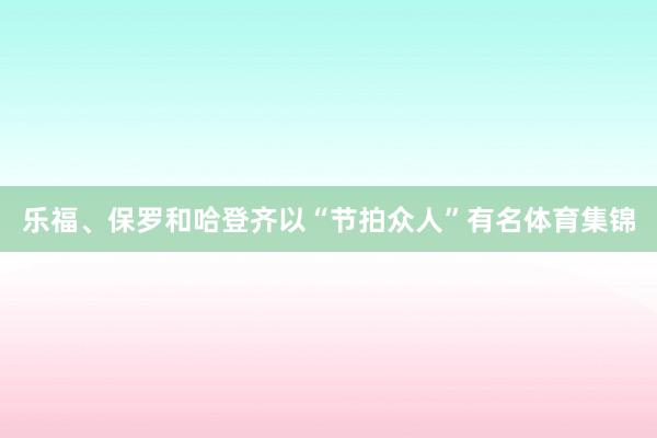 乐福、保罗和哈登齐以“节拍众人”有名体育集锦