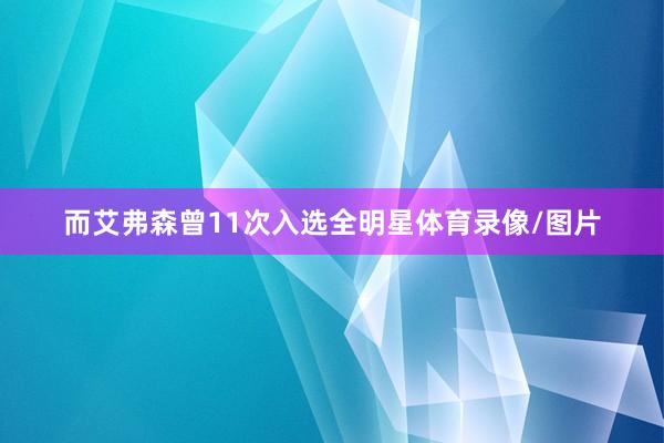 而艾弗森曾11次入选全明星体育录像/图片