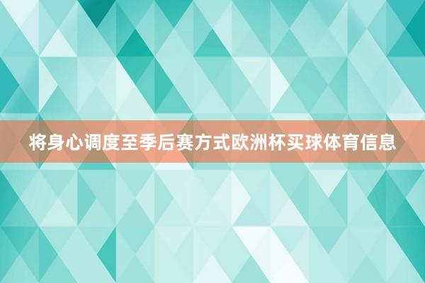 将身心调度至季后赛方式欧洲杯买球体育信息