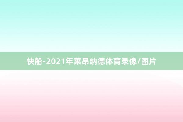 快船-2021年莱昂纳德体育录像/图片