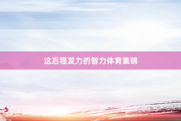 这后程发力的智力体育集锦