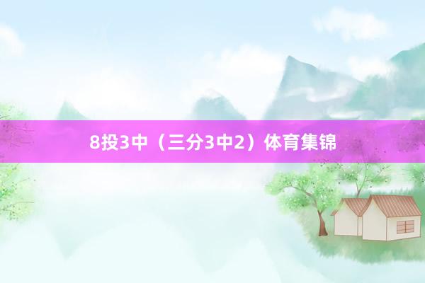 8投3中（三分3中2）体育集锦