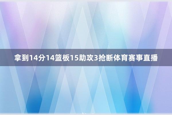 拿到14分14篮板15助攻3抢断体育赛事直播