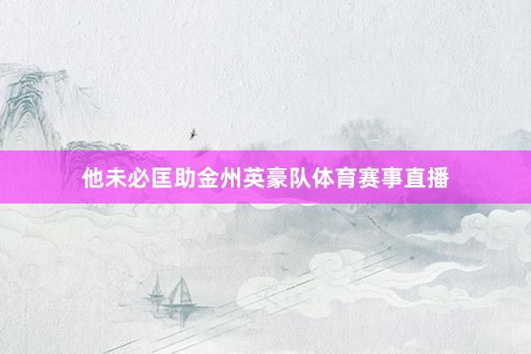 他未必匡助金州英豪队体育赛事直播