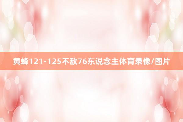 黄蜂121-125不敌76东说念主体育录像/图片