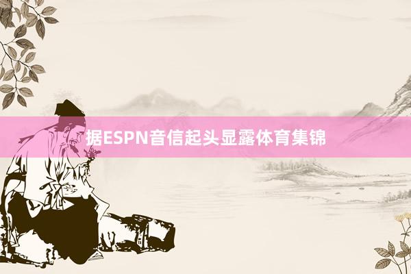 据ESPN音信起头显露体育集锦