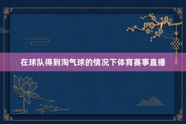 在球队得到淘气球的情况下体育赛事直播