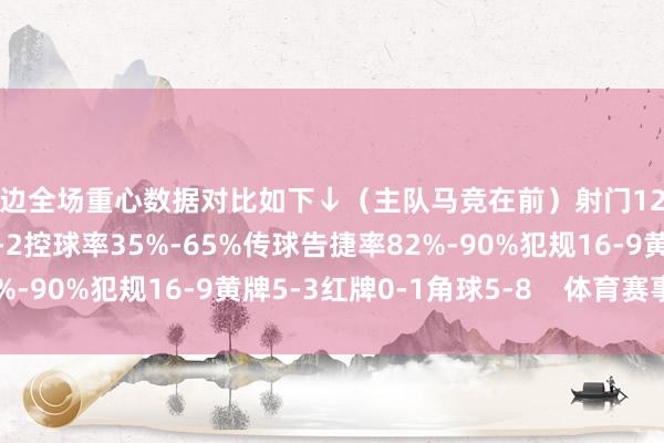 两边全场重心数据对比如下↓（主队马竞在前）射门12-13射正8-4得分契机4-2控球率35%-65%传球告捷率82%-90%犯规16-9黄牌5-3红牌0-1角球5-8    体育赛事直播
