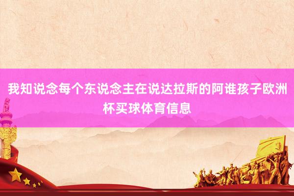 我知说念每个东说念主在说达拉斯的阿谁孩子欧洲杯买球体育信息