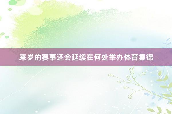 来岁的赛事还会延续在何处举办体育集锦