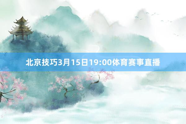 北京技巧3月15日19:00体育赛事直播