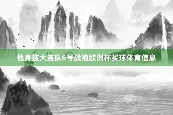 他身披大连队6号战袍欧洲杯买球体育信息