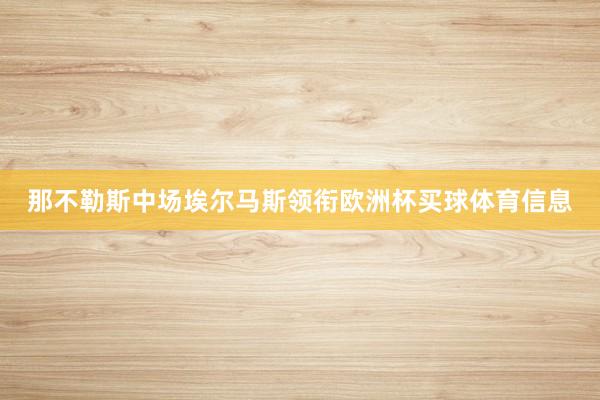 那不勒斯中场埃尔马斯领衔欧洲杯买球体育信息