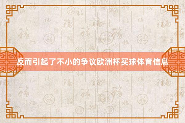 反而引起了不小的争议欧洲杯买球体育信息