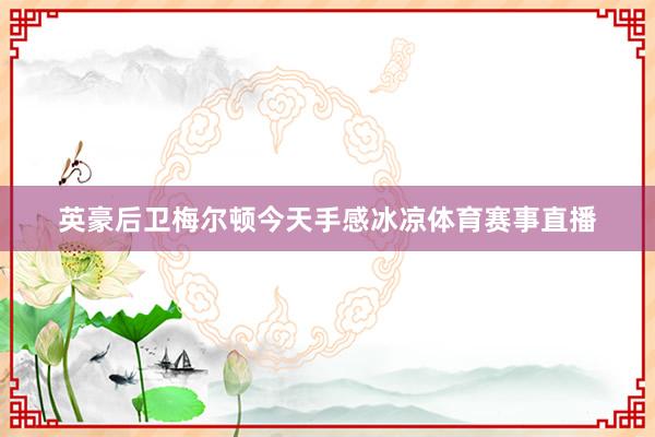 英豪后卫梅尔顿今天手感冰凉体育赛事直播