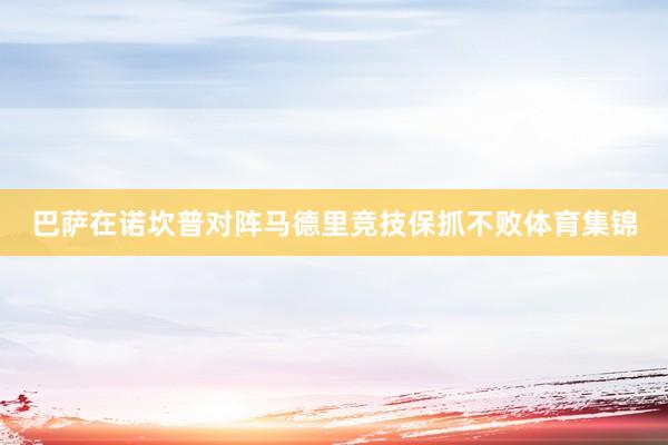 巴萨在诺坎普对阵马德里竞技保抓不败体育集锦