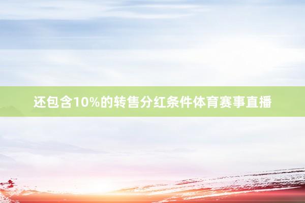 还包含10%的转售分红条件体育赛事直播
