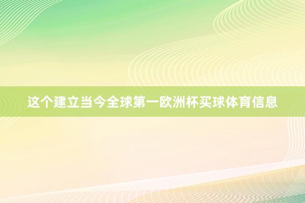 这个建立当今全球第一欧洲杯买球体育信息