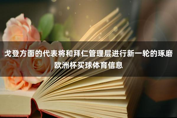 戈登方面的代表将和拜仁管理层进行新一轮的琢磨欧洲杯买球体育信息